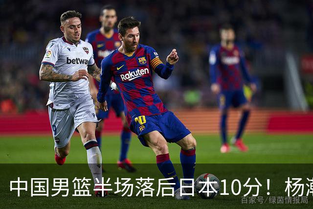 中国男篮半场落后日本10分！杨瀚森5分，胡金秋8分，贺希宁10分