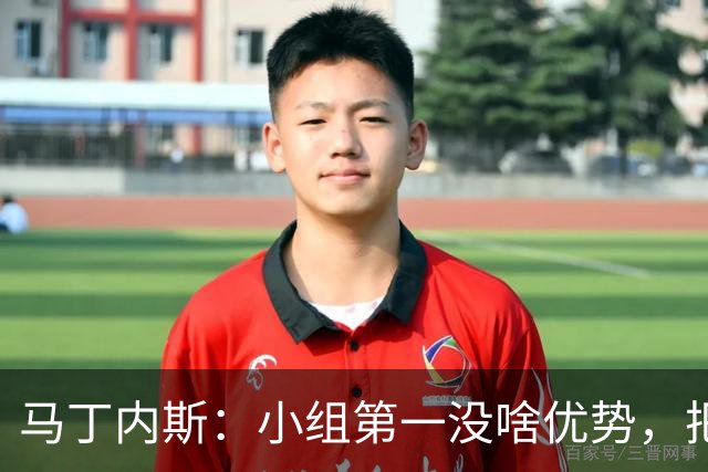 马丁内斯：小组第一没啥优势，把可能的情况都计划好？完全不可能