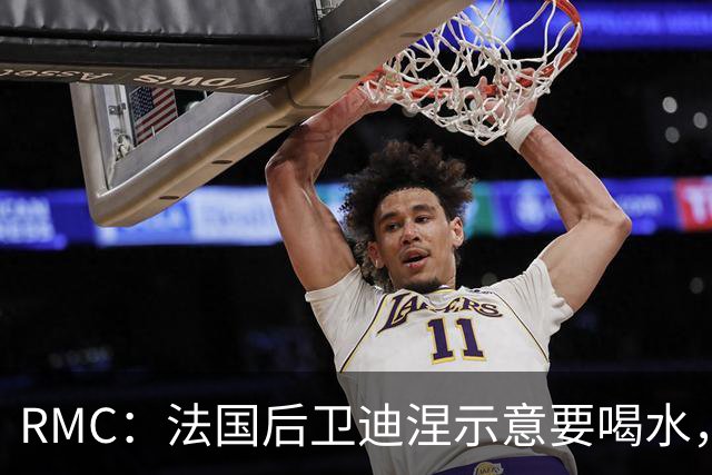 RMC：法国后卫迪涅示意要喝水，结果教练组误会将他换下